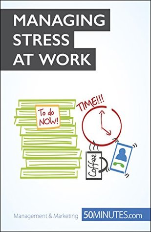 Full Download The Key to Managing Stress at Work: Say NO! to stress at work (Coaching Book 13) - 50MINUTES.COM | ePub