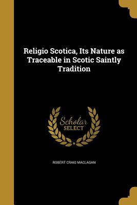 Download Religio Scotica, Its Nature as Traceable in Scotic Saintly Tradition - Robert Craig Maclagan file in PDF