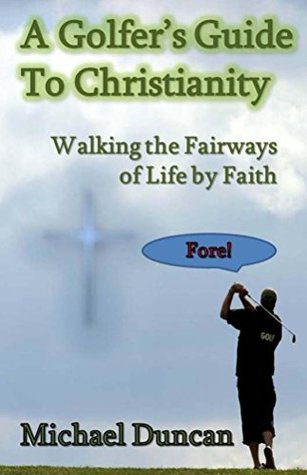 Read Online A Golfer's Guide to Christianity: Walking the Fairways of Life by Faith - Michael Duncan file in PDF