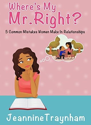 Read Where's My Mr.Right?: 5 Common Mistakes Women Make In Relationships - Jeannine Traynham | PDF