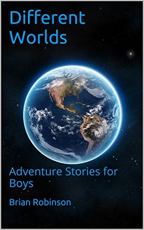 Download Different Worlds: Adventure Stories for Boys (Series Book 1) - Brian Robinson | PDF