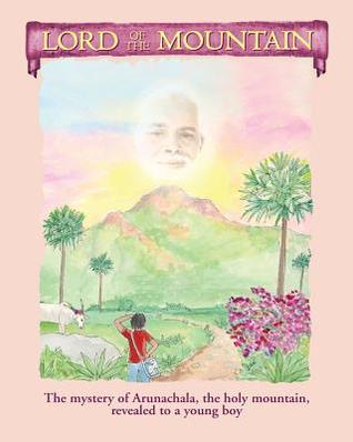 Full Download Lord of the Mountain: The Mystery of Arunachala, the Holy Mountain, Revealed to a Young Boy - Shivdutt Sharma | PDF