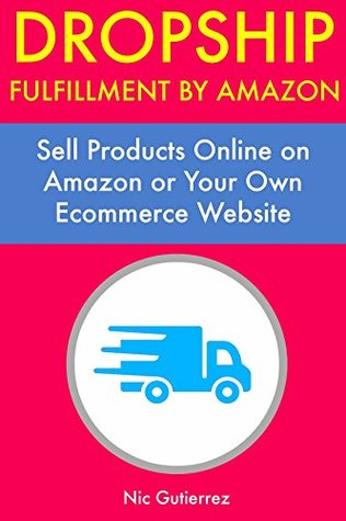 Read Dropship Fulfillment by Amazon: Sell Products Online on Amazon or Your Own Ecommerce Website - Nic Gutierrez file in ePub