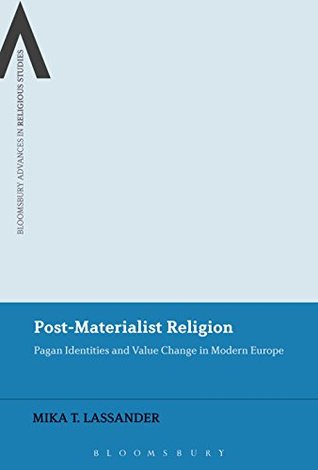 Read Online Post-Materialist Religion: Pagan Identities and Value Change in Modern Europe (Bloomsbury Advances in Religious Studies) - Mika Lassander | ePub