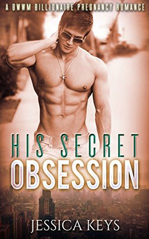 Read Online ROMANCE: His Secret Obsession: BWWM BILLIONAIRE ROMANCE: (African American Alpha Male Bad Boy romance) ((Contemporary Interracial Pregnancy Romance) Book 1) - Jessica Keys file in ePub