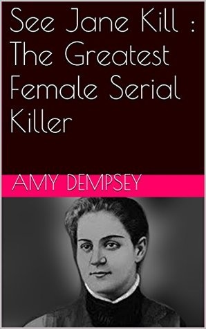 Download See Jane Kill : The Greatest Female Serial Killer - Amy Dempsey | ePub