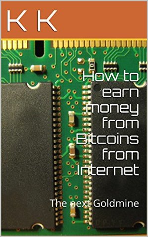 Download How to earn money from Bitcoins from Internet: The next Goldmine - K.K. | PDF