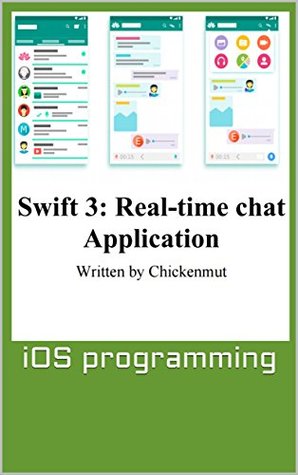 Full Download Swift 3: Real-time chat Application: iOS programming - Chickenmut | ePub