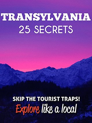 Download Transylvania 25 Secrets - The Locals Travel Guide For Your Trip to Transylvania 2018 ( Romania ): Skip the tourist traps and explore like a local : Where to Go, Eat & Party in Transylvania 2018 - 55 Secrets | ePub