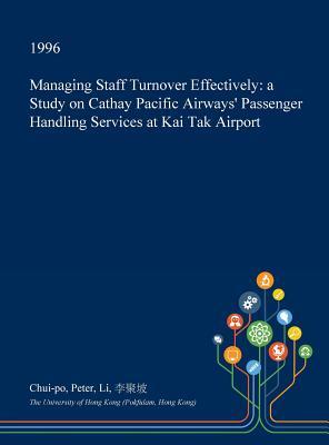 Full Download Managing Staff Turnover Effectively: A Study on Cathay Pacific Airways' Passenger Handling Services at Kai Tak Airport - Chui-Po Peter Li file in PDF