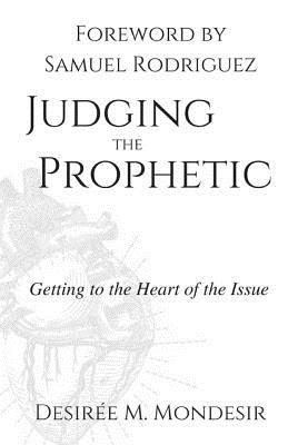 Read Online Judging the Prophetic: Getting to the Heart of the Issue - Desiree M Mondesir file in PDF