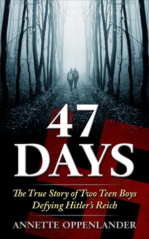 Full Download 47 Days: The True Story of Two Teen Boys Defying Hitler's Reich - Annette Oppenlander file in ePub