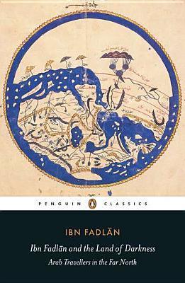 Read Online Ibn Fadlān and the Land of Darkness: Arab Travellers in the Far North - Ahmad ibn Fadlān file in PDF