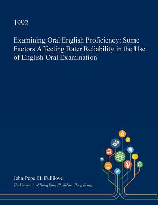 Full Download Examining Oral English Proficiency: Some Factors Affecting Rater Reliability in the Use of English Oral Examination - John Pope Fullilove III file in PDF