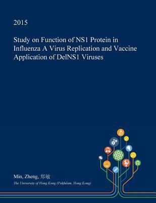 Read Study on Function of Ns1 Protein in Influenza a Virus Replication and Vaccine Application of Delns1 Viruses - Min Zheng file in PDF