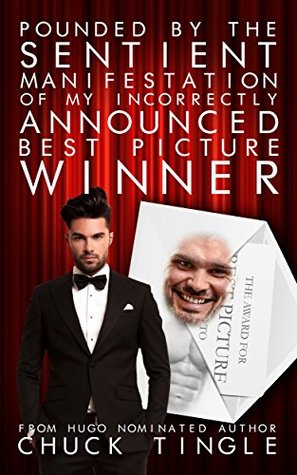 Read Pounded By The Sentient Manifestation Of My Incorrectly Announced Best Picture Winner - Chuck Tingle | PDF