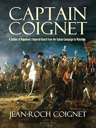 Read Captain Coignet: A Soldier of Napoleon's Imperial Guard from the Italian Campaign to Waterloo - Jean-Roch Coignet | PDF