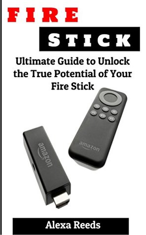 Full Download Fire Stick: Ultimate Guide to Unlock the True Potential of Your Fire Stick - Alexa Reeds | PDF