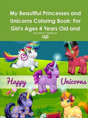 Read My Beautiful Princesses and Unicorns Coloring Book: For Girl's Ages 4 Years Old and up - Beatrice Harrison file in PDF