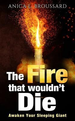 Download The Fire That Wouldn't Die: Awaken Your Sleeping Giant - Anica L. Broussard | PDF