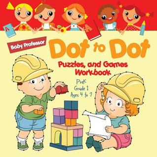 Download Dot to Dot, Puzzles, and Games Workbook Prek-Grade 1 - Ages 4 to 7 - Baby Professor | PDF