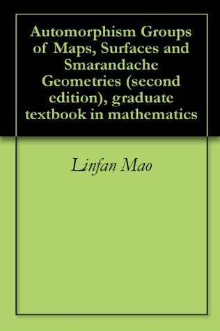 Read Automorphism Groups of Maps, Surfaces and Smarandache Geometries (second edition), graduate textbook in mathematics - Linfan Mao file in PDF