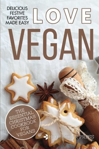 Read Online Vegan: The Essential Christmas Cookbook for Vegans: Volume 6 (Love Vegan) - High Cedar Press file in ePub