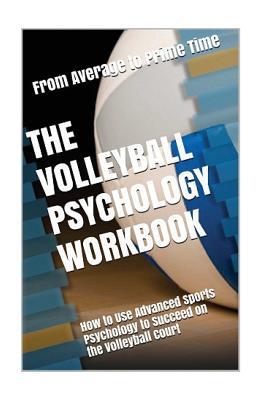 Full Download The Volleyball Psychology Workbook: How to Use Advanced Sports Psychology to Succeed on the Volleyball Court - Danny Uribe MASEP file in PDF