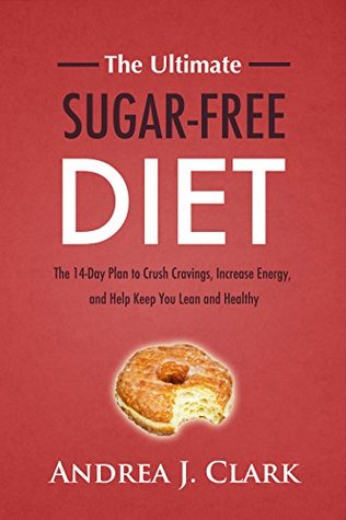 Read Sugar-Free Diet: The 14-Day Plan to Crush Cravings, Increase Energy, and Help Keep You Lean and Healthy - Andrea J. Clark | ePub