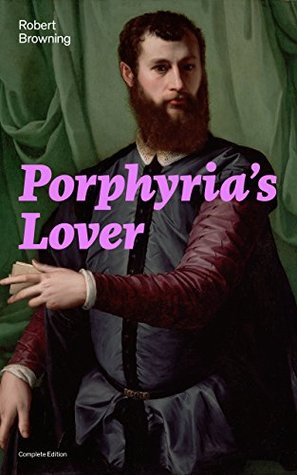 Read Online Porphyria's Lover (Complete Edition): A Psychological Poem from one of the most important Victorian poets and playwrights, regarded as a sage and philosopher-poet,  The Pied Piper of Hamelin, Paracelsus - Robert Browning | ePub