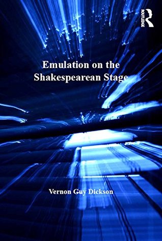 Full Download Emulation on the Shakespearean Stage (Studies in Performance and Early Modern Drama) - Vernon Guy Dickson | ePub