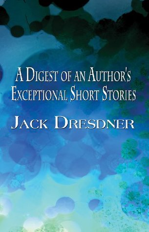 Download A Digest of an Author's Exceptional Short Stories - Jack Dresdner file in PDF