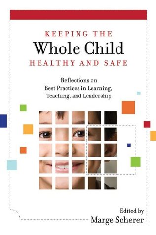 Read Online Keeping the Whole Child Healthy and Safe: Reflections on Best Practices in Learning, Teaching, and Leadership - Marge Scherer | PDF