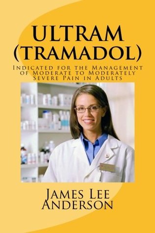 Read Online ULTRAM (Tramadol): Indicated for the Management of Moderate to Moderately Severe Pain in Adults - James Lee Anderson | PDF