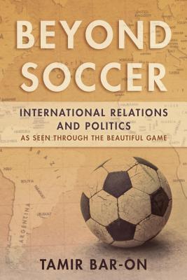 Download Beyond Soccer: International Relations and Politics as Seen Through the Beautiful Game - Tamir Bar-on file in PDF