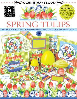 Read Online Spring Tulips Cut-N-Make Book: Easter Egg and Tulip Clip Art for Handmade Easter Cards and Paper Crafts - Anneke Lipsanen file in PDF