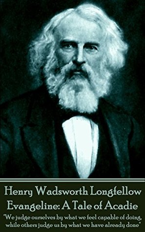 Full Download Evangeline: A Tale of Acadie: We judge ourselves by what we feel capable of doing, while others judge us by what we have already done - Henry Wadsworth Longfellow | ePub