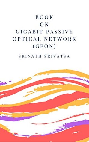 Download Book on Gigabit Passive Optical Network (GPON) - Srinath Srivatsa file in PDF