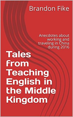 Download Tales from Teaching in China: Anecdotes about life as an ESL Teacher - Brandon Fike file in ePub