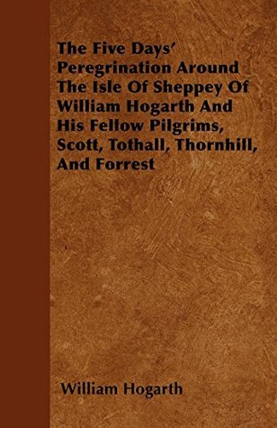 Download The Five Days' Peregrination Around The Isle Of Sheppey Of William Hogarth And His Fellow Pilgrims, Scott, Tothall, Thornhill, And Forrest - William Hogarth file in ePub