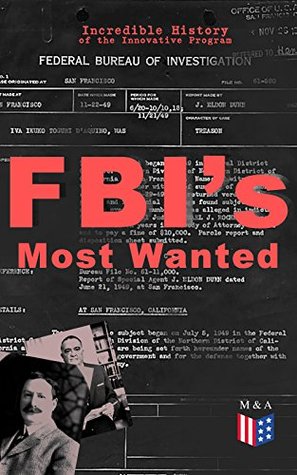 Read FBI's Most Wanted - Incredible History of the Innovative Program: Discover All the Facts About the Program Which Led to the Location of More Than 460 of Our Nation's Most Dangerous Criminals - Federal Bureau of Investigation | ePub