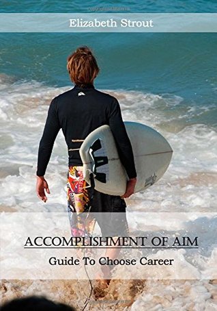 Full Download Accomplishment of Aim: Guide to Choose Career - Elizabeth Strout file in ePub