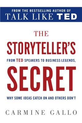 Download The Storyteller's Secret: From TED Speakers to Business Legends, Why Some Ideas Catch On and Others Don't - Carmine Gallo | ePub