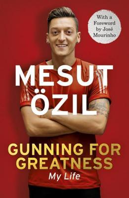 Read Gunning for Greatness: My Life: With an Introduction by Jose Mourinho - Mesut Ozil | ePub