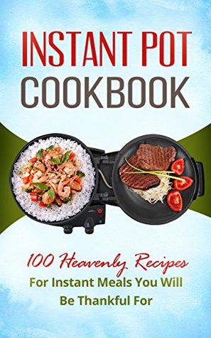 Read Online INSTANT POT COOKBOOK: ELECTRIC PRESSURE COOKER: 100 HEAVENLY RECIPES FOR INSTANT MEALS YOU WILL BE THANKFUL FOR - Shae Sparks file in ePub