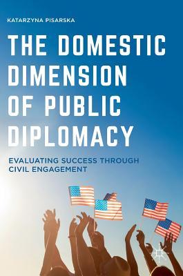 Download The Domestic Dimension of Public Diplomacy: Evaluating Success Through Civil Engagement - Katarzyna Pisarska | PDF