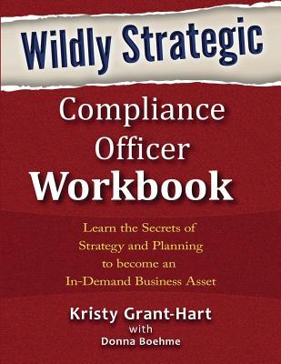 Full Download Wildly STRATEGIC Compliance Officer Workbook: Learn the secrets of strategy and planning to become an in-demand business asset - Kristy Grant-Hart file in PDF