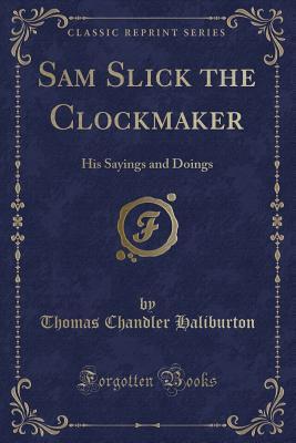 Read Sam Slick the Clockmaker: His Sayings and Doings (Classic Reprint) - Thomas Chandler Haliburton | ePub