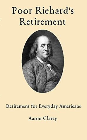 Read Poor Richard's Retirement: Retirement for Everyday Americans - Aaron Clarey file in ePub