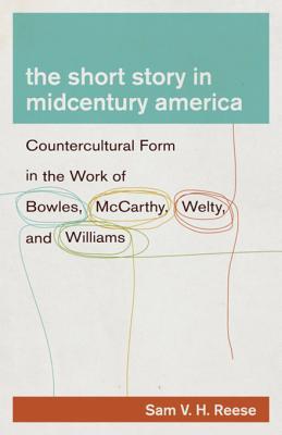 Read The Short Story in Midcentury America: Countercultural Form in the Work of Bowles, McCarthy, Welty, and Williams - Sam V H Reese file in PDF